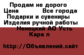 Продам не дорого › Цена ­ 8 500 - Все города Подарки и сувениры » Изделия ручной работы   . Ненецкий АО,Усть-Кара п.